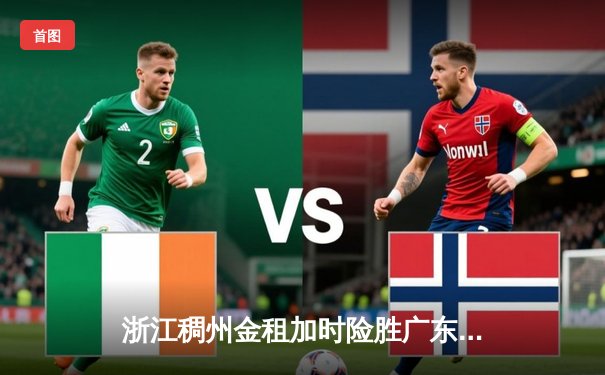 浙江稠州金租加时险胜广东宏远，吴前33分率队豪取八连胜