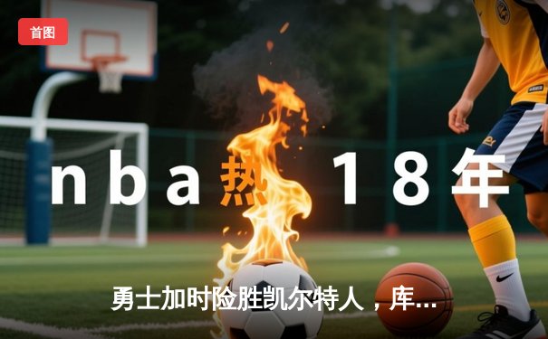 勇士加时险胜凯尔特人，库里狂砍43分率队捍卫主场