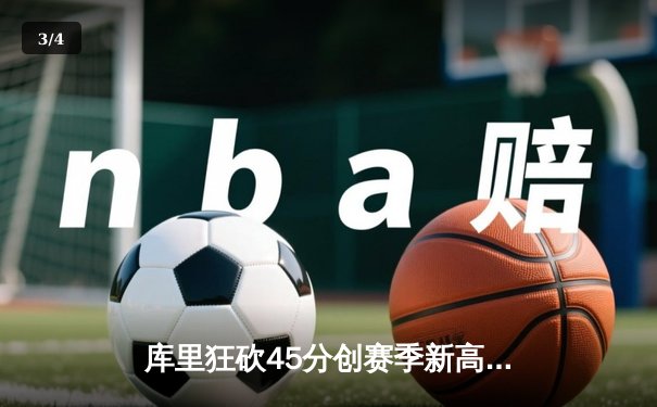 库里狂砍45分创赛季新高 勇士末节逆转太阳迎关键胜利 - 3