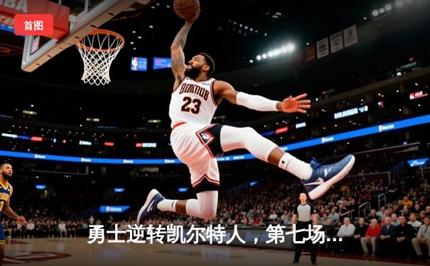 勇士逆转凯尔特人，第七场加冕NBA总冠军