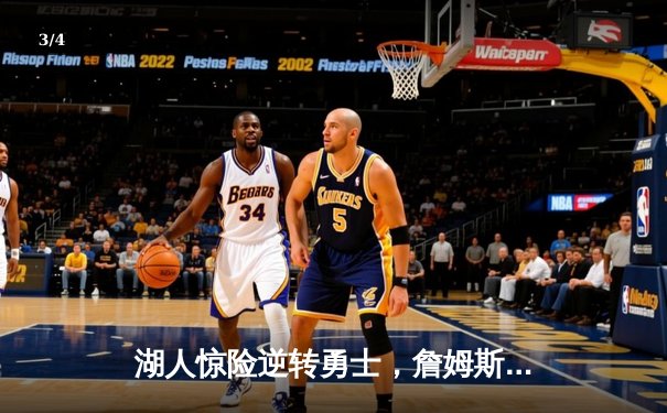 湖人惊险逆转勇士，詹姆斯关键三分锁定胜局 - 3