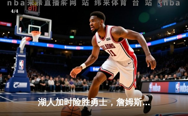 湖人加时险胜勇士，詹姆斯关键三分锁定胜局，库里空砍44分 - 4