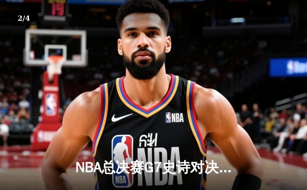 NBA总决赛G7史诗对决：凯尔特人逆转勇士夺第18冠，塔图姆加冕FMVP - 2