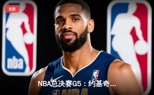 NBA总决赛G5：约基奇40+13创历史，掘金逆转热火夺赛点