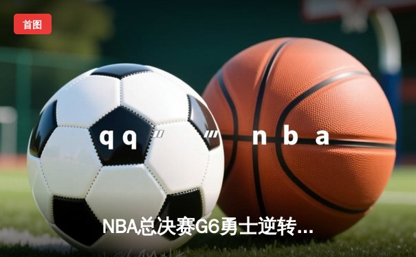 NBA总决赛G6勇士逆转凯尔特人夺冠 库里34分荣膺FMVP