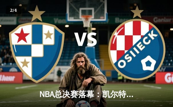 NBA总决赛落幕：凯尔特人4:1击败独行侠，塔图姆荣膺FMVP - 2