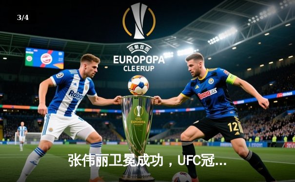 张伟丽卫冕成功，UFC冠军赛上演震撼对决 - 3