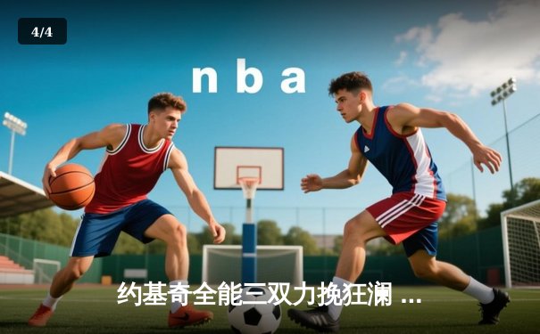 约基奇全能三双力挽狂澜 掘金加时险胜勇士迎六连胜 - 4