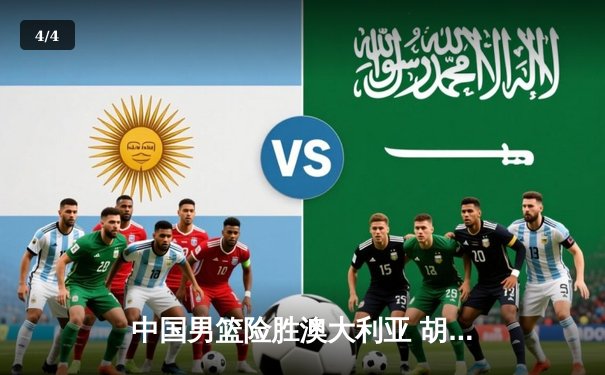 中国男篮险胜澳大利亚 胡明轩27分创生涯新高 - 4