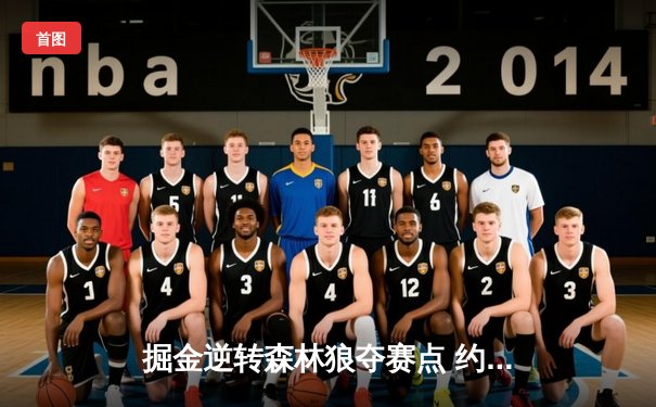 掘金逆转森林狼夺赛点 约基奇40+13+0失误创历史纪录