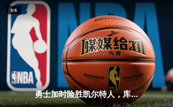 勇士加时险胜凯尔特人，库里40分引领惊天逆转 - 3