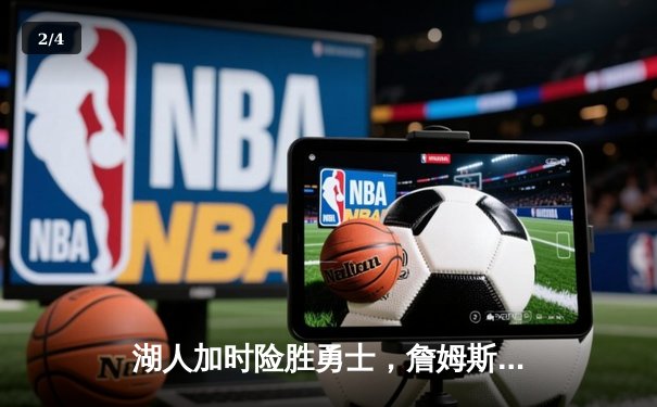 湖人加时险胜勇士，詹姆斯三双创历史，库里空砍40分难救主 - 2