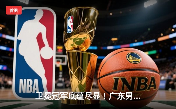 卫冕冠军底蕴尽显！广东男篮加时鏖战力克辽宁，总决赛大比分2-1领先