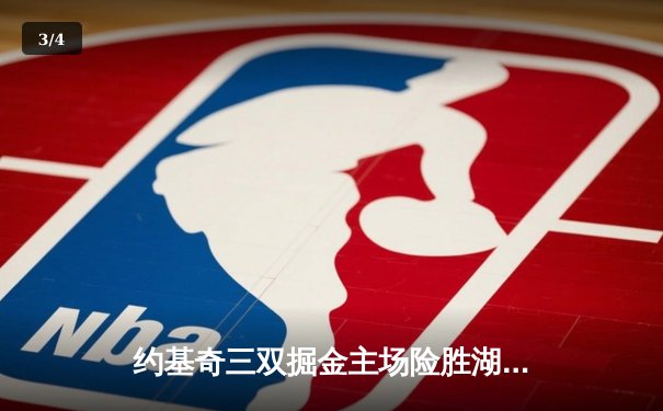 约基奇三双掘金主场险胜湖人，詹姆斯空砍30分系列赛悬念再起 - 3