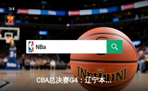 CBA总决赛G4：辽宁本钢加时险胜新疆 总比分3-1夺赛点 - 3