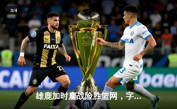 雄鹿加时鏖战险胜篮网，字母哥44分14篮板制霸内线 - 3