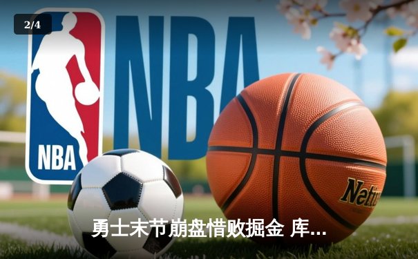 勇士末节崩盘惜败掘金 库里空砍38分约基奇32+16统治内线 - 2