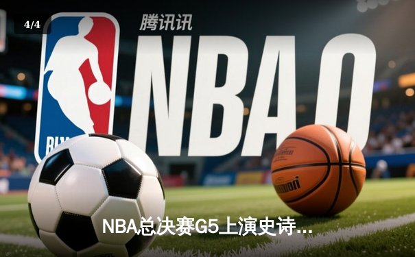NBA总决赛G5上演史诗逆转！掘金约基奇40+三双力挽狂澜，3-2夺赛点 - 4