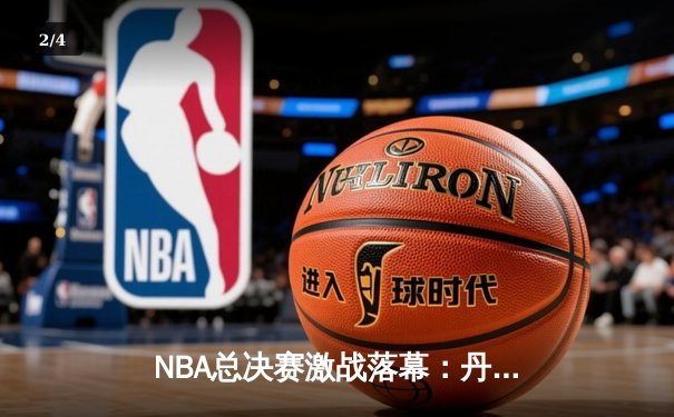 NBA总决赛激战落幕：丹佛掘金4-1迈阿密热火，约基奇全票当选FMVP创历史 - 2