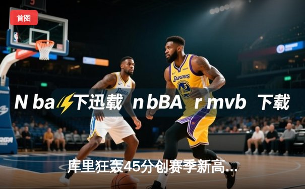 库里狂轰45分创赛季新高 勇士加时险胜凯尔特人 总决赛预演惊心动魄