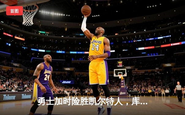 勇士加时险胜凯尔特人，库里43分创总决赛三分新纪录