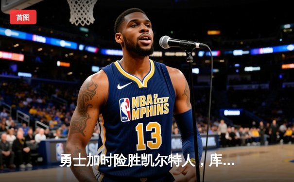 勇士加时险胜凯尔特人，库里狂砍43分率队夺赛点