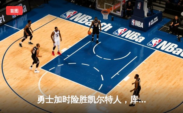勇士加时险胜凯尔特人，库里狂砍43分率队完成17分逆转