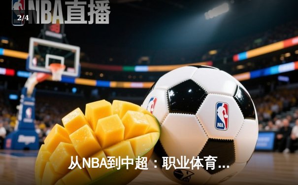 从NBA到中超：职业体育的商业化浪潮与竞技本质的博弈 - 2