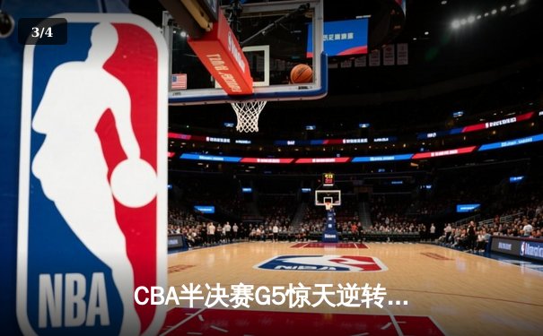CBA半决赛G5惊天逆转！辽宁本钢加时险胜广东宏远晋级总决赛 - 3